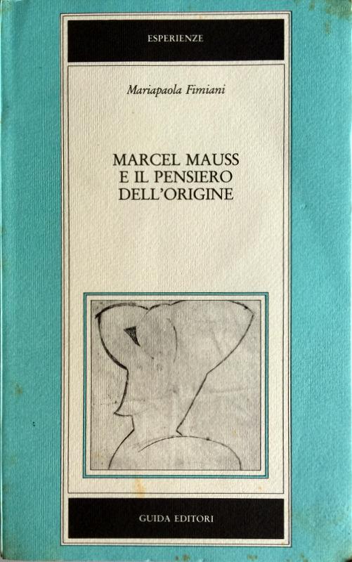 MARCEL MAUSS E IL PENSIERO DELL'ORIGINE - MARIAPAOLA FIMIANI