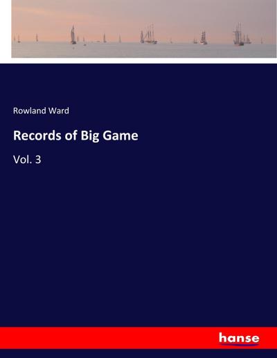 Records of Big Game : Vol. 3 - Rowland Ward