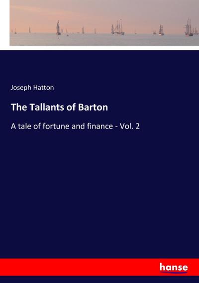The Tallants of Barton : A tale of fortune and finance - Vol. 2 - Joseph Hatton