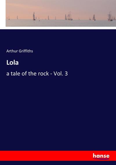 Lola : a tale of the rock - Vol. 3 - Arthur Griffiths