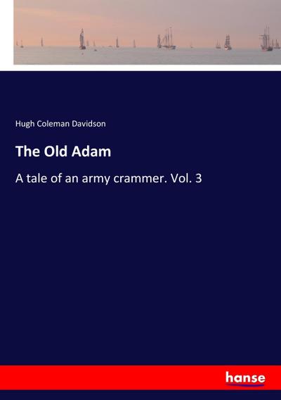 The Old Adam : A tale of an army crammer. Vol. 3 - Hugh Coleman Davidson