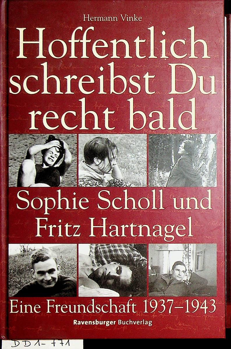 Hoffentlich schreibst du recht bald : Sophie Scholl und Fritz Hartnagel ; eine Freundschaft ; 1937 - 1943. - Vinke, Hermann