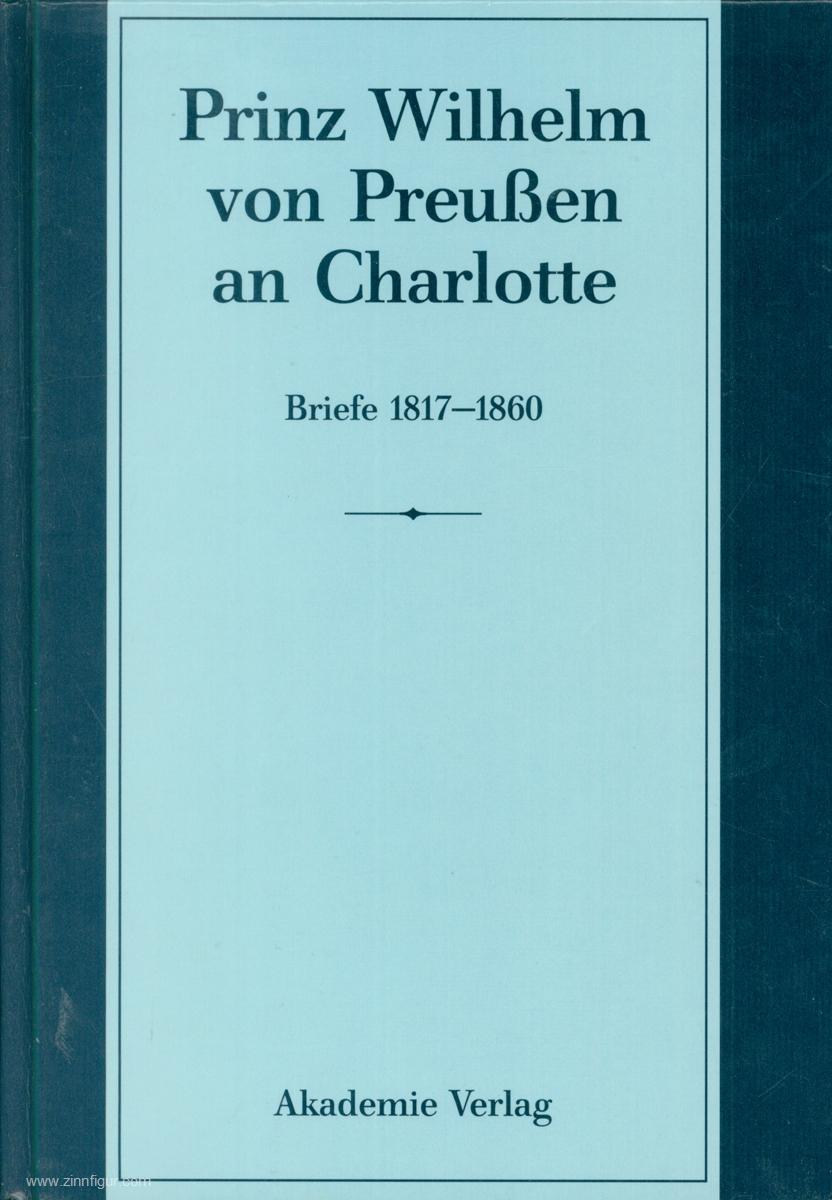 Prinz Wilhelm von Preußen an Charlotte. Briefe 1817-1860 - Börner, Karl-Heinz
