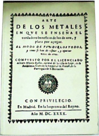 Arte de los metales en que enseña el verdadero beneficio de los de oro, y plata por açogue. El modo de fundirlos todos, y como le han de refinar, y apartar unos de otros. - BARBA, Álvaro Alonso.-