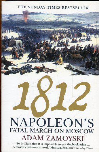 1812. NAPOLEON`S FATAL MARCH ON MOSCOW. - Zamoyski, Adam