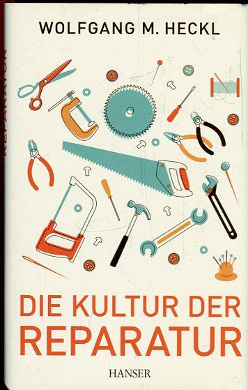 Die Kultur der Reparatur. - Heckl, Wolfgang M.