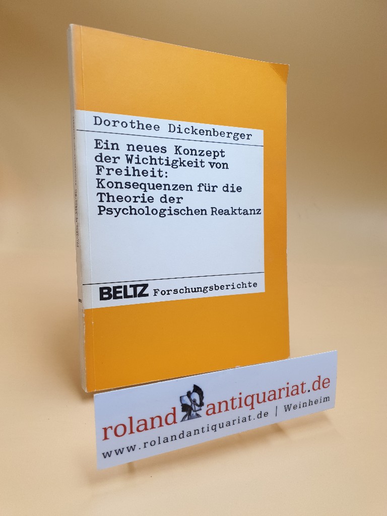 Ein neues Konzept der Wichtigkeit von Freiheit: Konsequenzen für die Theorie der Psychologischen Reaktanz. - Dickenberger, Dorothee