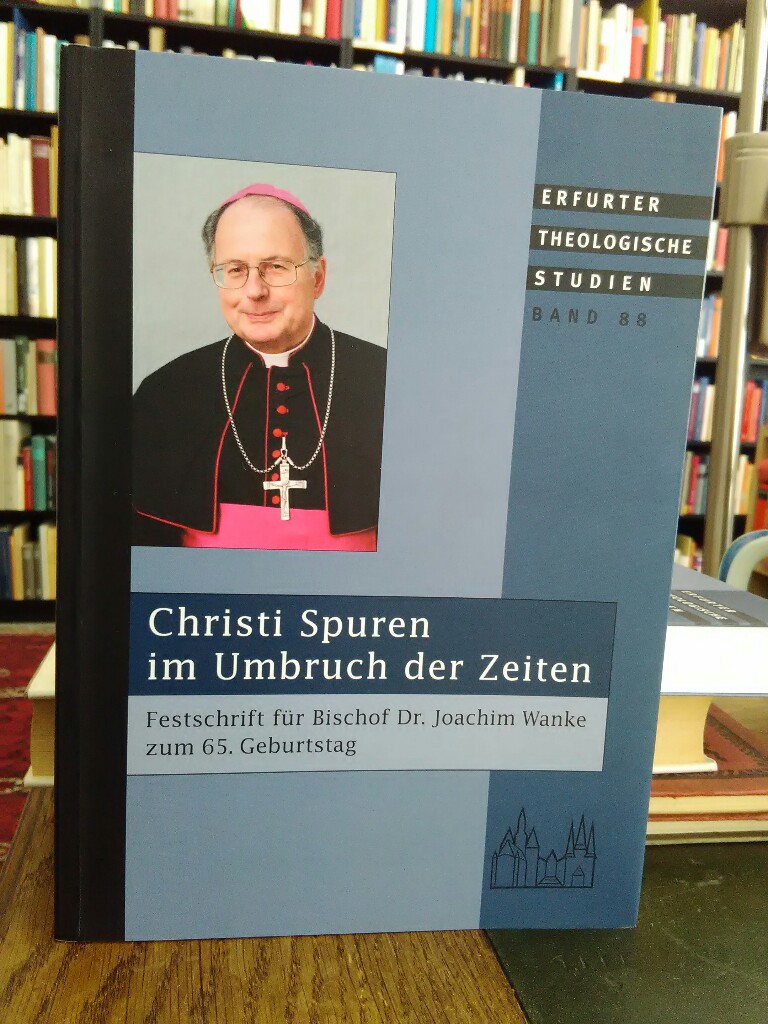 Christi Spuren im Umbruch der Zeiten. Festschrift für Bischof Dr. Joachim Wanke zum 65. Geburtstag. - Freitag, Josef und Claus-Peter März (Hgg.)