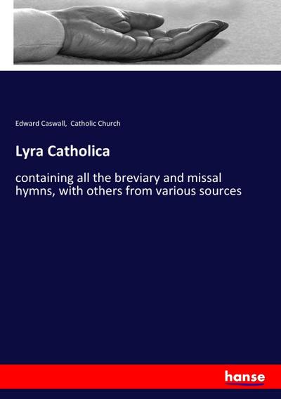 Lyra Catholica : containing all the breviary and missal hymns, with others from various sources - Edward Caswall