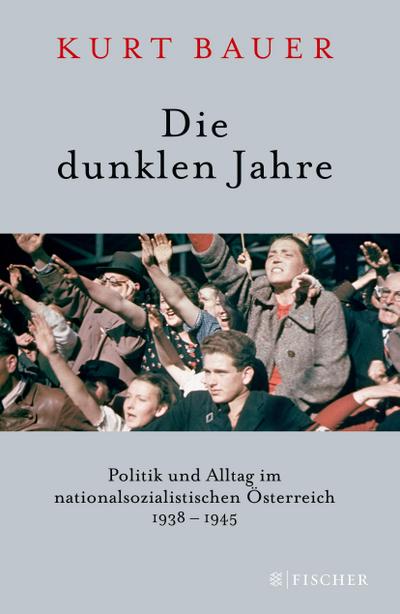 Die dunklen Jahre : Politik und Alltag im nationalsozialistischen Österreich 1938 bis 1945 - Kurt Bauer