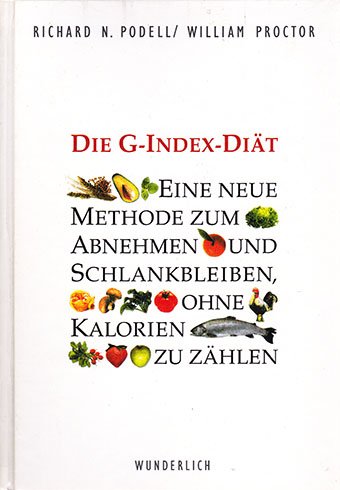 Die G-Index-Diät : eine neue Methode zum Abnehmen und Schlankbleiben, ohne Kalorien zu zählen. ; William Proctor. Dt. von Franca Fritz und Heinrich Koop - Podell, Richard N. und William Proctor