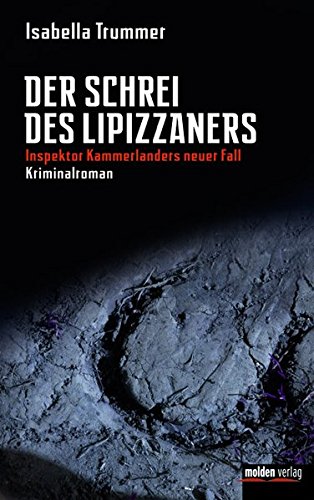 Der Schrei des Lipizzaners Inspektor Kammerlanders neuer Fall. Kriminalroman - Isabella, Trummer