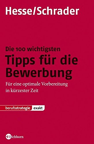 Die 100 wichtigsten Tipps zur Bewerbung Für eine optimale Vorbereitung in kürzester Zeit - Jürgen, Hesse und Schrader Hans Chr.
