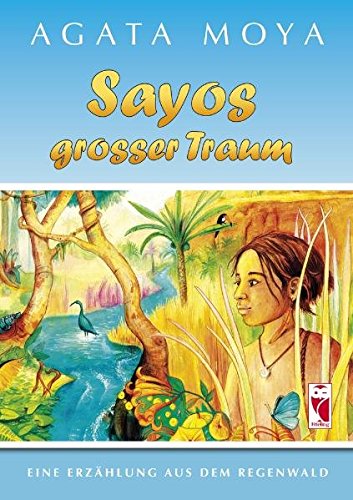 Sayos großer Traum Eine Erzählung aus dem Regenwald - Agata, Moya und Ill. v. Renold Eva L