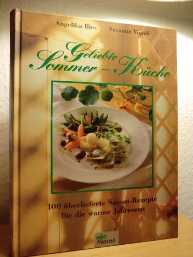 Geliebte Sommer-Küche. 100 überlieferte Saison-Rezepte für die warme Jahreszeit. - Angelika, Ilies, Vögeli Susanne und Weber Ulrich