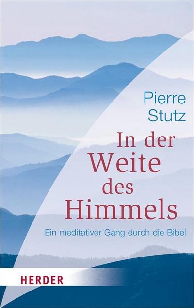 In der Weite des Himmels (HERDER spektrum) : Ein meditativer Gang durch die Bibel - Pierre Stutz