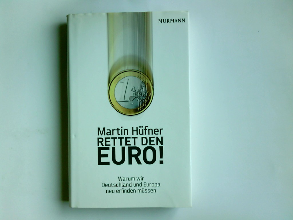 Rettet den Euro! : warum wir Deutschland und Europa neu erfinden müssen. - Hüfner, Martin