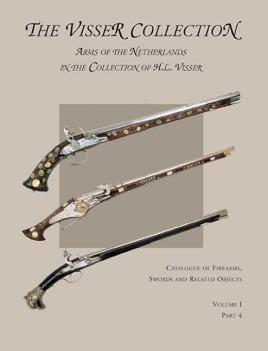 Visser Collection: Arms of the Netherlands in the Collection of H.L. Visser, Volume I, Part 4 (Catalogue of Firearms, Swords and Related Objects) - Martens, Bas,de Vries, Guus