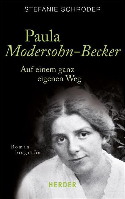 Paula Modersohn-Becker: Auf einem ganz eigenen Weg (HERDER spektrum) : Auf einem ganz eigenen Weg. Romanbiografie - Stefanie Schröder