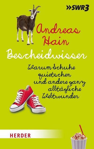 Bescheidwisser: Warum Schuhe quietschen - und andere ganz alltägliche Weltwunder (HERDER spektrum) : Warum Schuhe quietschen - und andere ganz alltägliche Weltwunder. SWR3 - Andreas Hain