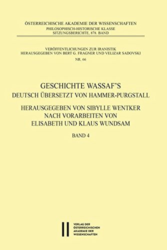 Geschichte Wassaf`s deutsch übersetzt von Hammer-Purgstall [Herausgegeben von Sibylle Wentker nach Vorarbeiten von Elisabeth und Klaus Wundsam Band 4] - Sibylle Wentker (ed.)