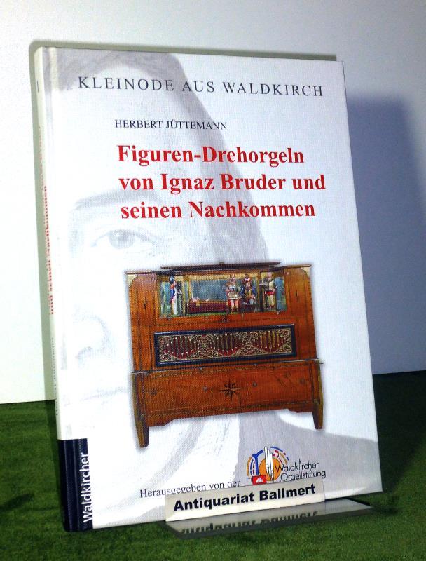 Figuren-Drehorgeln von Ignaz Bruder und seinen Nachkommen. Kleinode aus Waldkirch, Band 1. - Jüttemann, Herbert