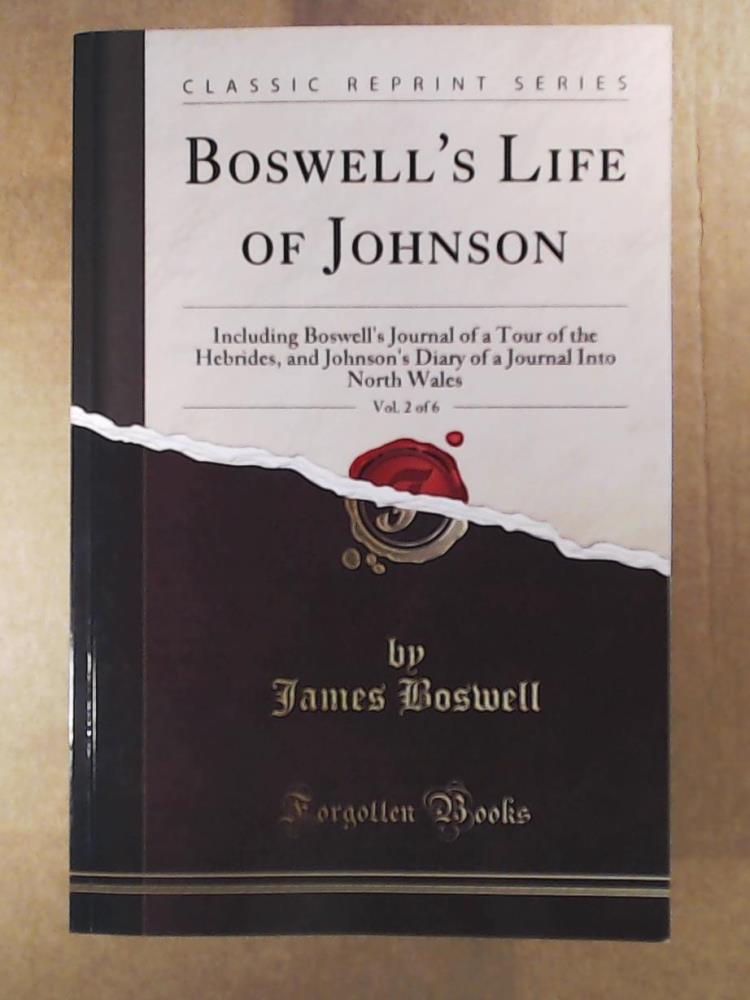 Boswell's Life of Johnson: Including Boswell's Journal of a Tour of the Hebrides, and Johnson's Diary of a Journal Into North Wales, Vol. 2 of 6 (Classic Reprint) - Boswell, James