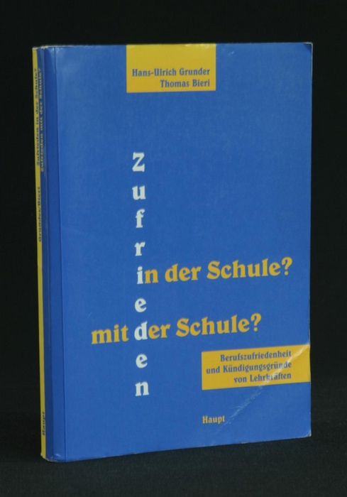 Zufrieden in der Schule? - Zufrieden mit der Schule? Berufszufriedenheit und Kündigungsgründe von Lehrkräften. - Grunder Hans-Ulrich. Bieri Thomas.