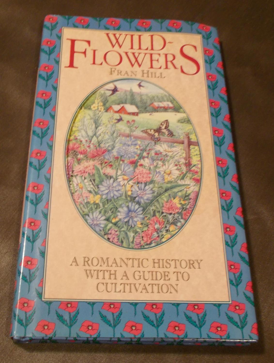 Wildflowers A Romantic History With a Guide to Cultivation by Fran