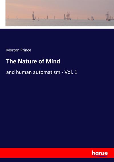 The Nature of Mind : and human automatism - Vol. 1 - Morton Prince