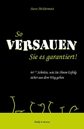 So versauen Sie es garantiert! 44 1/2 Schritte, wie Sie Ihrem Erfolg sicher aus dem Weg gehen - Steve, McDermott und Übers. v. Kleinau Tilmann