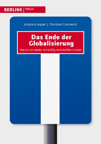 Das Ende der Globalisierung Warum wir wieder vernünftig wirtschaften müssen - Johanna, Joppe und Ganowski Christian