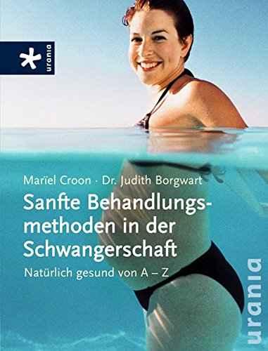 Sanfte Behandlungsmethoden in der Schwangerscha Natürlich gesund von A - Z - Mariel, Croon und Borgwart Judith