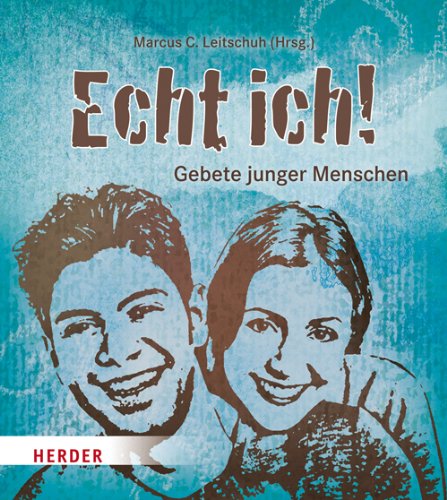 Echt ich! Gebete junger Menschen - Marcus C., Leitschuh und Hrsg. v. Leitschuh Marcus C.