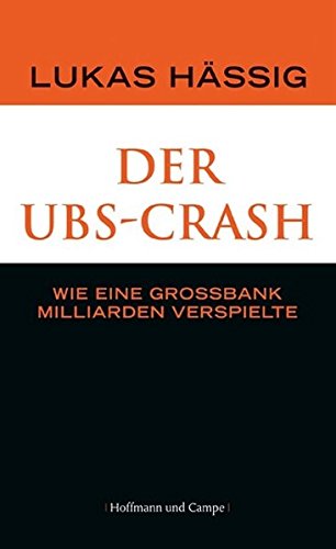 Der UBS-Crash Wie eine Grossbank Milliarden verspielte - Lukas, Hässig