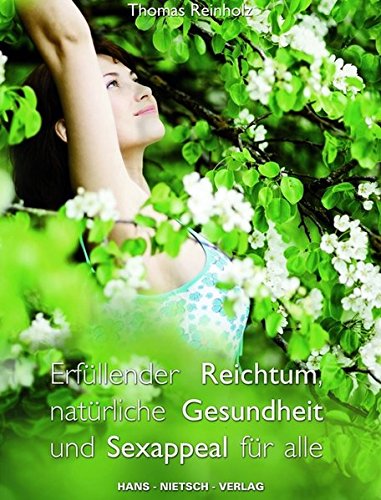 Erfüllender Reichtum, natürliche Gesundheit und Sexappeal für .alle - Thomas, Reinholz