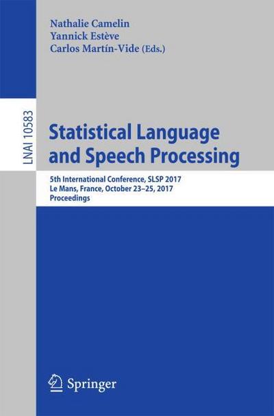 Statistical Language and Speech Processing : 5th International Conference, SLSP 2017, Le Mans, France, October 23¿25, 2017, Proceedings - Nathalie Camelin