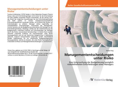 Managemententscheidungen unter Risiko : Eine Untersuchung der Budgetierung bezüglich risikobehafteten Entscheidungen eines Managers - Simon Frey