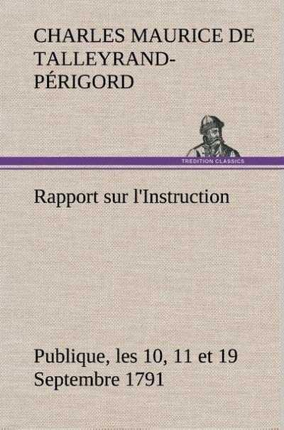 Rapport sur l'Instruction Publique, les 10, 11 et 19 Septembre 1791 fait au nom du Comité de Constitution à l'Assemblée Nationale - Charles Maurice de Talleyrand-Périgord