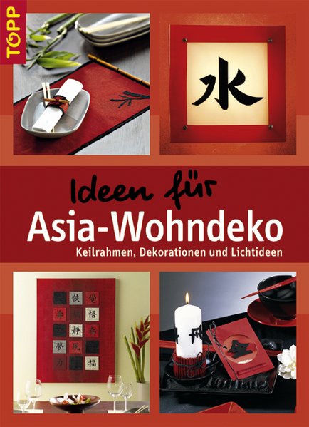 Ideen für Asia-Wohndeko: Keilrahmen, Dekorationen und Lichtideen. Ein angesagter Wohnstil in beliebten Bastel-Techniken umgesetzt