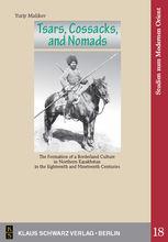 Tsars, Cossacks, and nomads : the formation of a borderland culture in Northern Kazakhstan in the 18th and 19th centuries [Studien zum Modernen Orient 18] - Yuriy Malikov