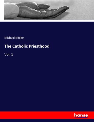 The Catholic Priesthood : Vol. 1 - Michael Müller