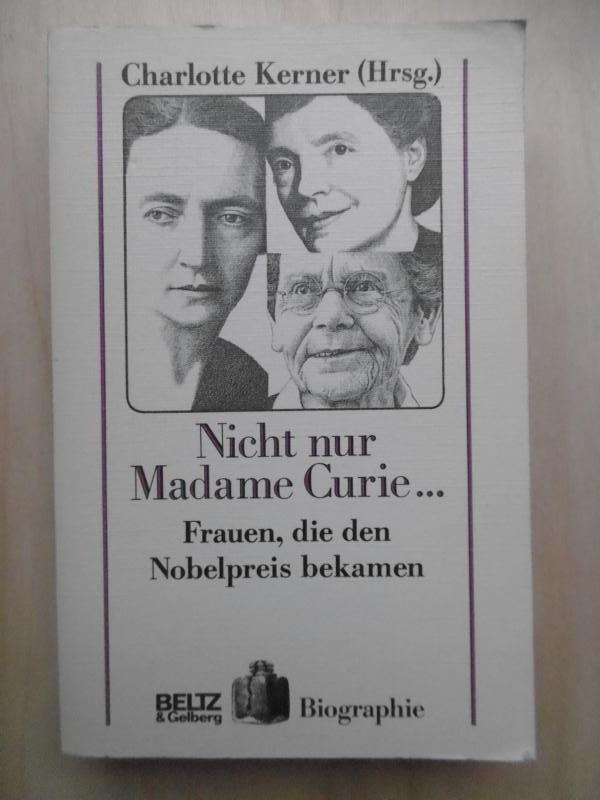 Nicht nur Madame Curie Frauen, die den Nobelpreis bekamen. - Kerner, Charlotte (Hrsg.)