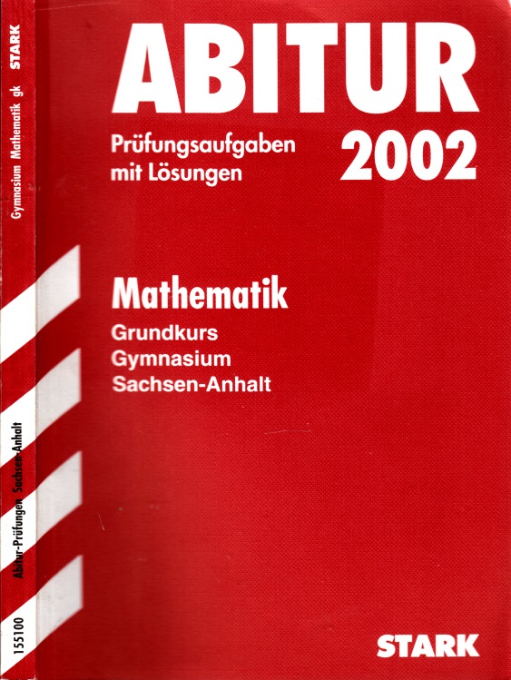 Abitur-Prüfungsaufgaben Gymnasium Sachsen-Anhalt; Mathematik Grundkursniveau 2012; Mit den Original-Prüfungsaufgaben Jahrgänge 2004-2011 mit Lösungen