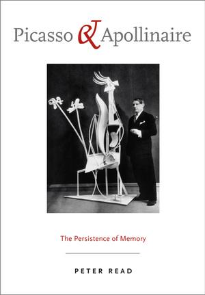 Picasso and Apollinaire: The Persistence of Memory - Read, Peter