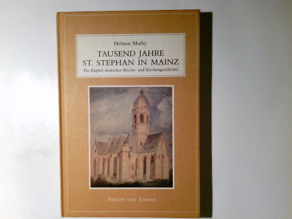 Tausend Jahre St. Stephan in Mainz : ein Kapitel deutscher Reichs- und Kirchengeschichte ; mit einem Anhang über die letzte Visitation des Stiftes 1780. 1781 / / Aurea Moguntia ; Bd. 4 - Mathy, Helmut