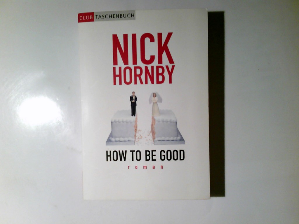 How to be good : Roman. Aus dem Engl. von Clara Drechsler und Harald Hellmann / Club-Taschenbuch - Hornby, Nick