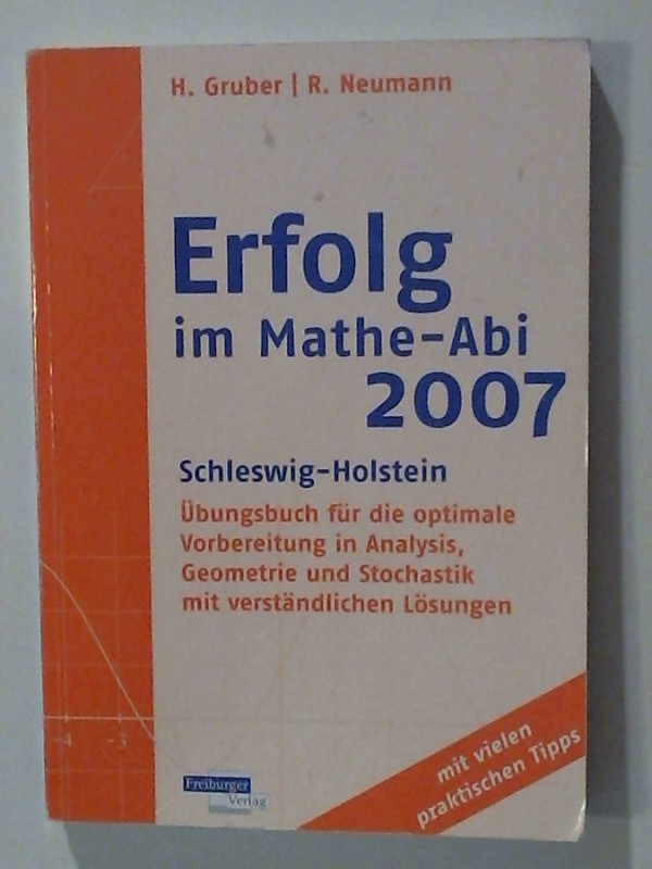 Erfolg im Mathe-Abi 2007 Schleswig-Holstein: Übungsbuch für die optimale Vorbereitung in Analysis, Geometrie und Stochastik mit verständlichen Lösungen - mit vielen praktischen Tipps - Gruber, Helmut und Robert Neumann