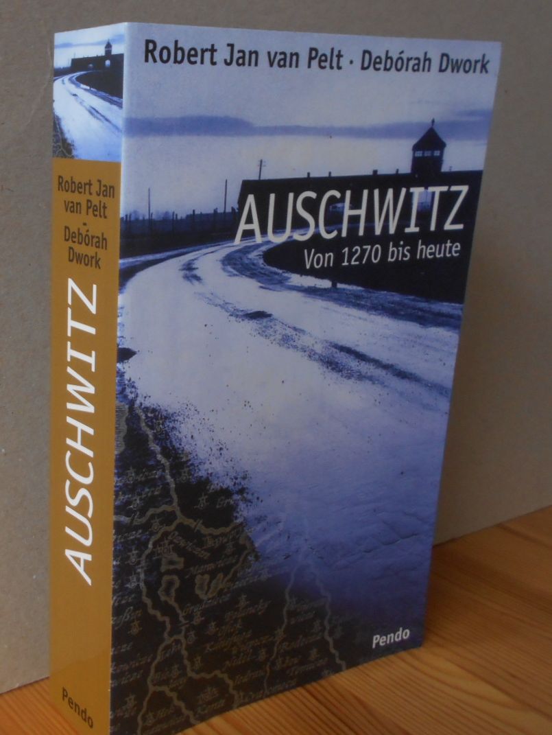 Auschwitz : von 1270 bis heute. Aus dem Engl. von Klaus Rupprecht [Titel der Originalausgabe: Auschwitz. 1270 to the Present] - Pelt, Robert Jan van und Debórah Dwork
