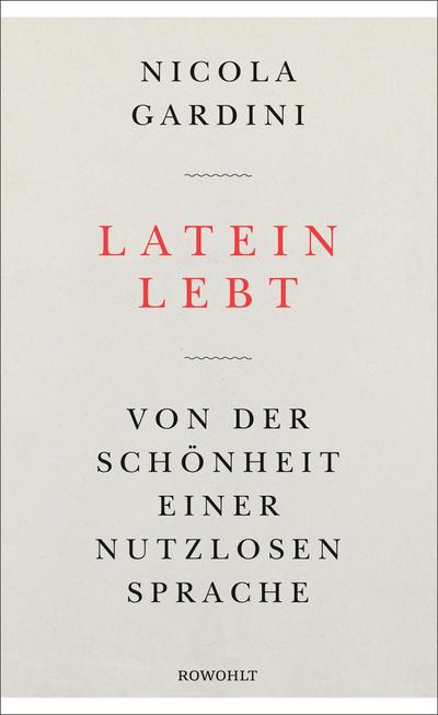 Latein lebt : Von der Schönheit einer nutzlosen Sprache - Nicola Gardini
